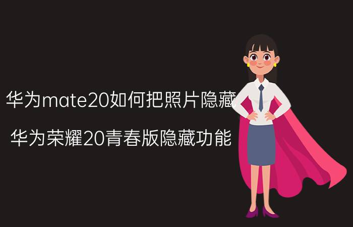 华为mate20如何把照片隐藏 华为荣耀20青春版隐藏功能？